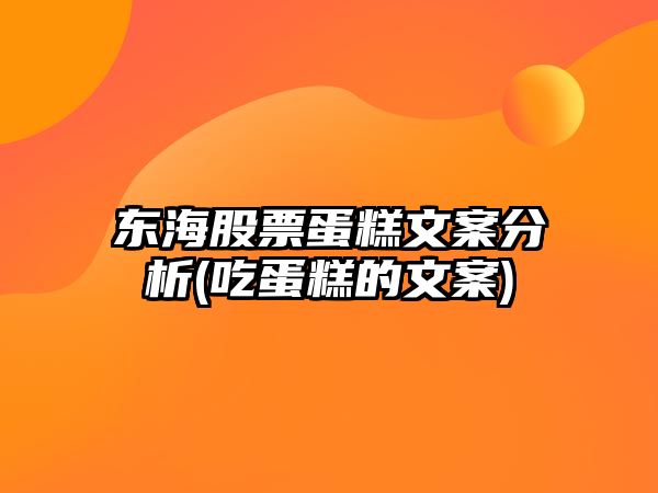 東海股票蛋糕文案分析(吃蛋糕的文案)