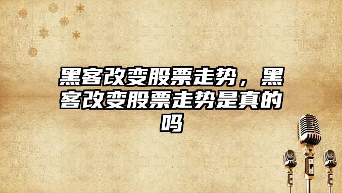 黑客改變股票走勢，黑客改變股票走勢是真的嗎