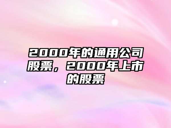 2000年的通用公司股票，2000年上市的股票