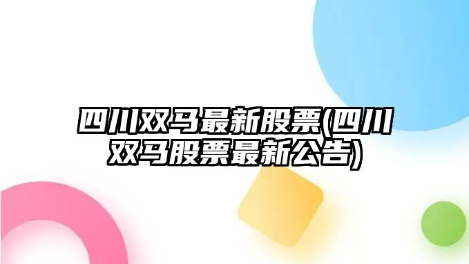 四川雙馬最新股票(四川雙馬股票最新公告)