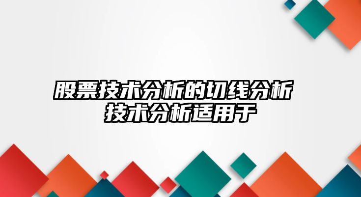 股票技術(shù)分析的切線(xiàn)分析 技術(shù)分析適用于