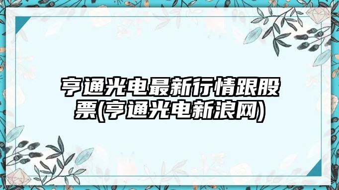 亨通光電最新行情跟股票(亨通光電新浪網(wǎng))