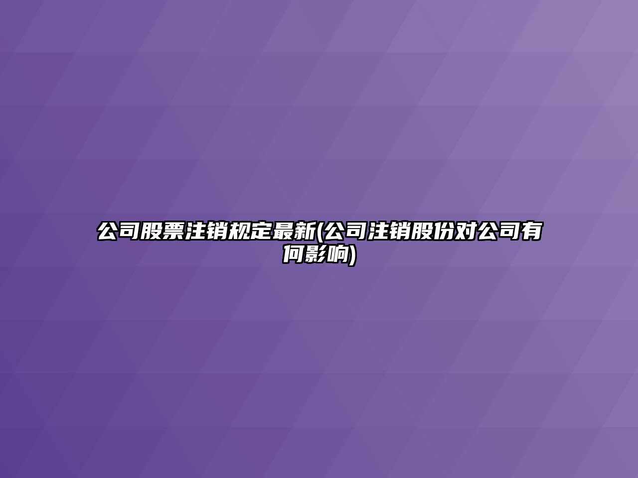 公司股票注銷(xiāo)規定最新(公司注銷(xiāo)股份對公司有何影響)