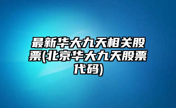 最新華大九天相關(guān)股票(北京華大九天股票代碼)