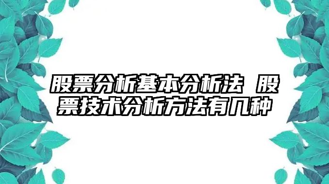 股票分析基本分析法 股票技術(shù)分析方法有幾種