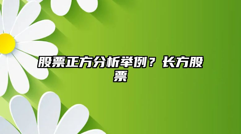 股票正方分析舉例？長(cháng)方股票