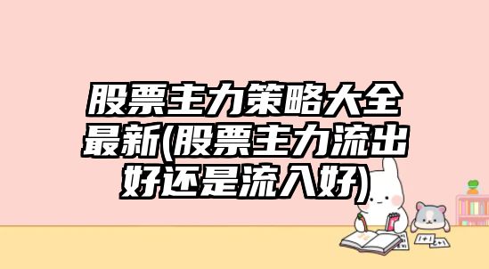 股票主力策略大全最新(股票主力流出好還是流入好)