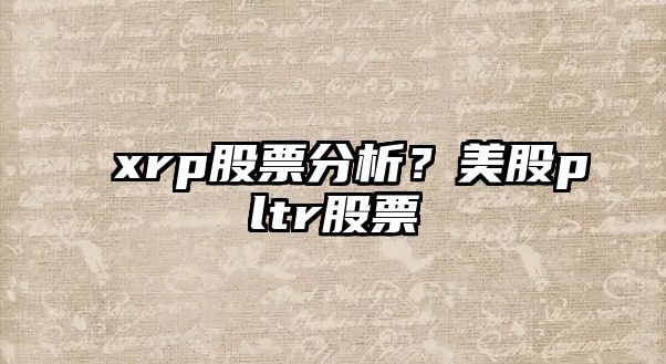 xrp股票分析？美股pltr股票