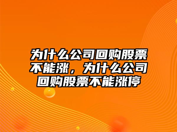 為什么公司回購股票不能漲，為什么公司回購股票不能漲停