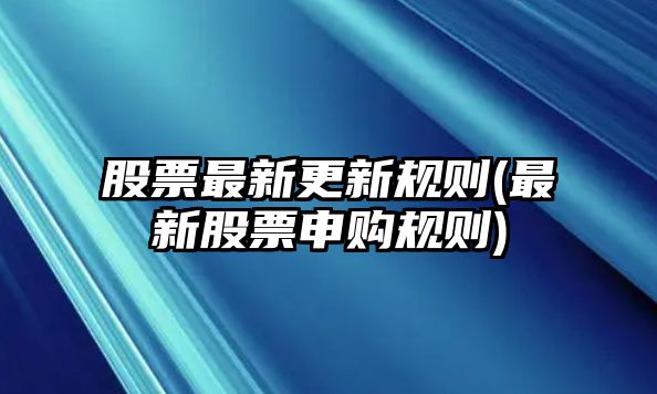 股票最新更新規則(最新股票申購規則)