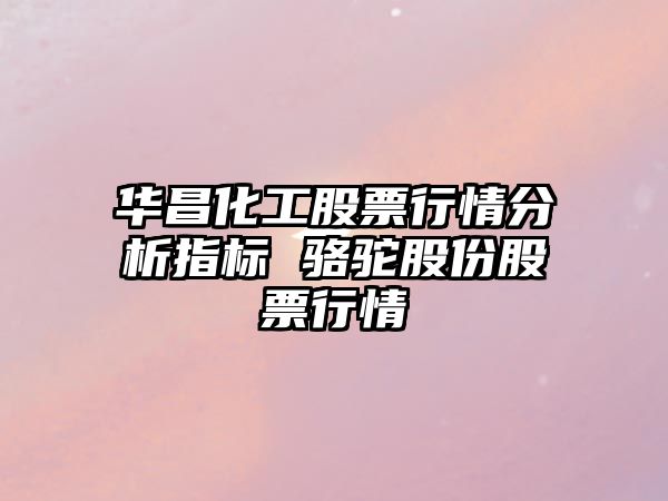 華昌化工股票行情分析指標 駱駝股份股票行情