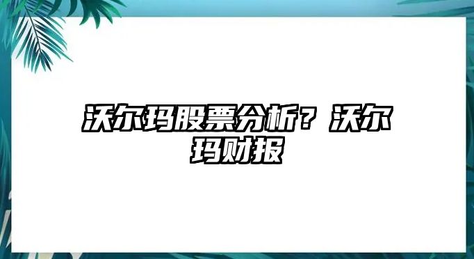 沃爾瑪股票分析？沃爾瑪財報