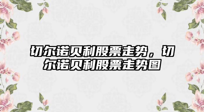 切爾諾貝利股票走勢，切爾諾貝利股票走勢圖