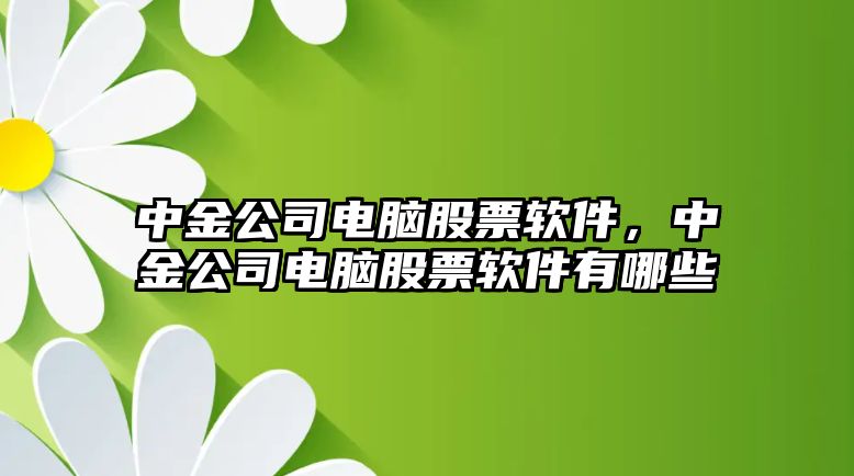 中金公司電腦股票軟件，中金公司電腦股票軟件有哪些