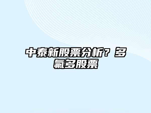 中泰新股票分析？多氟多股票