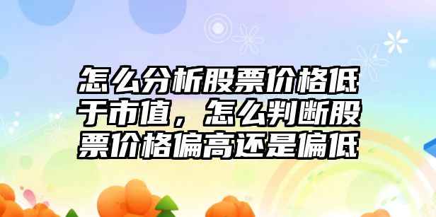 怎么分析股票價(jià)格低于市值，怎么判斷股票價(jià)格偏高還是偏低