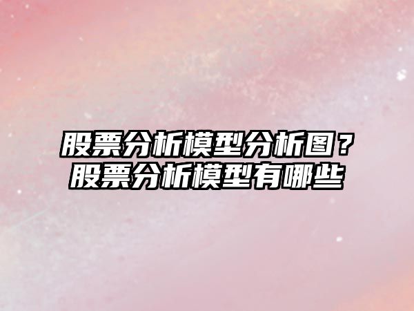 股票分析模型分析圖？股票分析模型有哪些