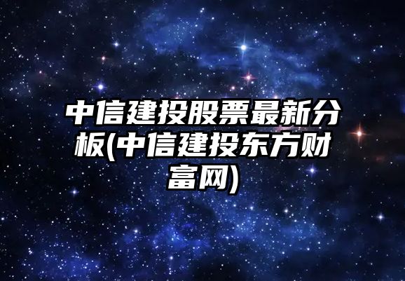 中信建投股票最新分板(中信建投東方財富網(wǎng))