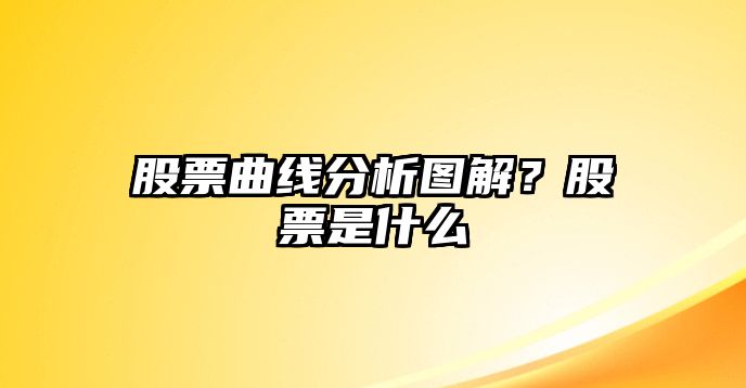 股票曲線(xiàn)分析圖解？股票是什么