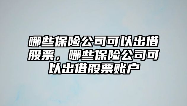 哪些保險公司可以出借股票，哪些保險公司可以出借股票賬戶(hù)