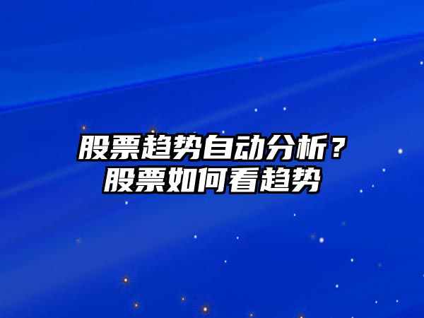 股票趨勢自動(dòng)分析？股票如何看趨勢