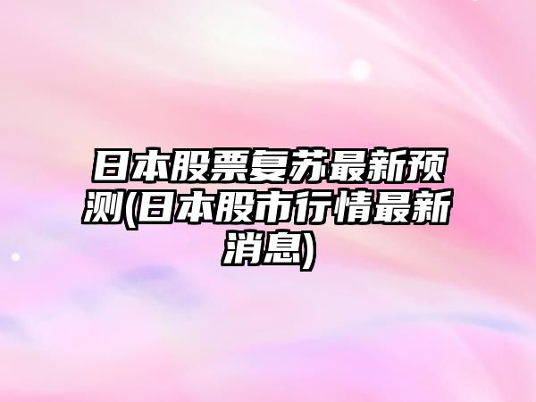 日本股票復蘇最新預測(日本股市行情最新消息)