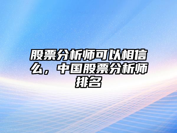 股票分析師可以相信么，中國股票分析師排名