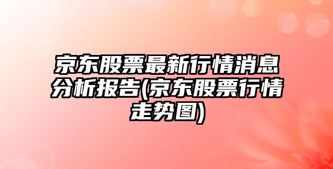 京東股票最新行情消息分析報告(京東股票行情走勢圖)