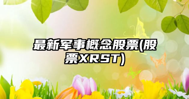 最新軍事概念股票(股票XRST)