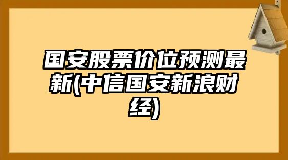 國安股票價(jià)位預測最新(中信國安新浪財經(jīng))