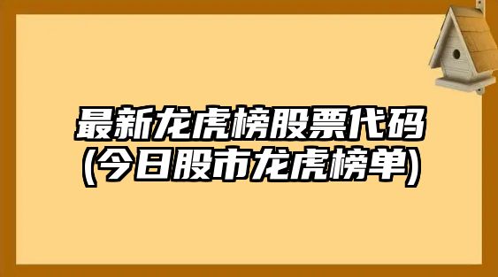 最新龍虎榜股票代碼(今日股市龍虎榜單)