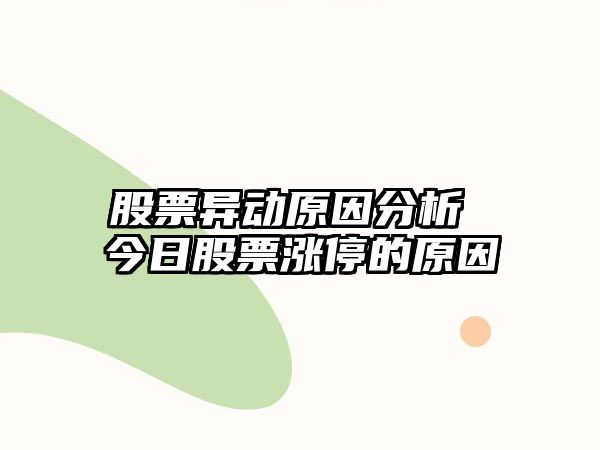 股票異動(dòng)原因分析 今日股票漲停的原因