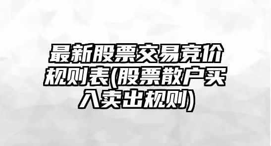 最新股票交易競價(jià)規則表(股票散戶(hù)買(mǎi)入賣(mài)出規則)