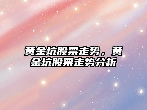 黃金坑股票走勢，黃金坑股票走勢分析