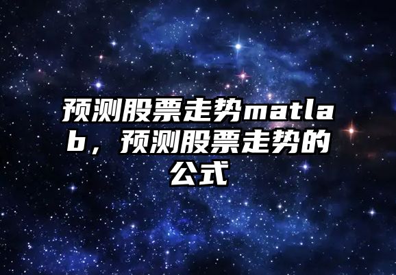 預測股票走勢matlab，預測股票走勢的公式