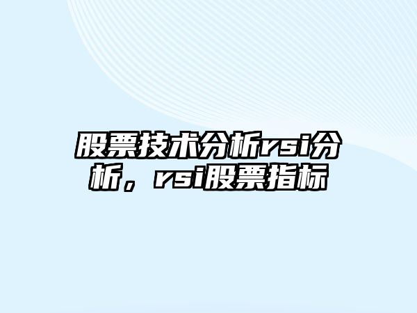 股票技術(shù)分析rsi分析，rsi股票指標