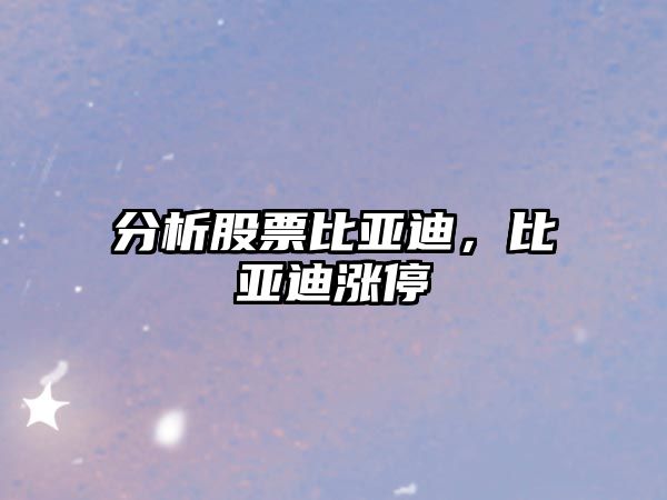 分析股票比亞迪，比亞迪漲停