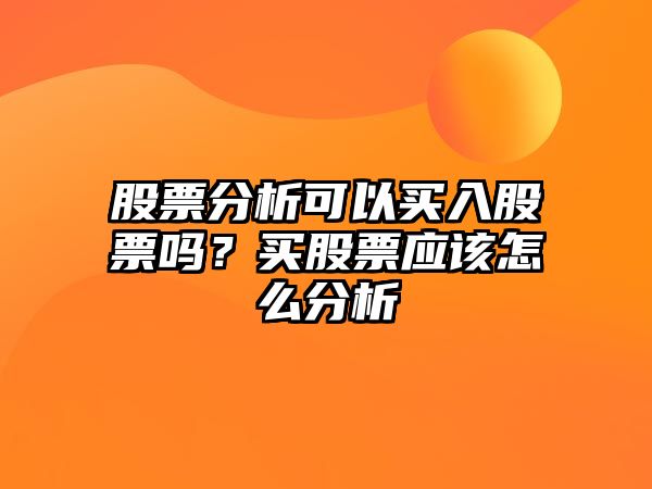 股票分析可以買(mǎi)入股票嗎？買(mǎi)股票應該怎么分析