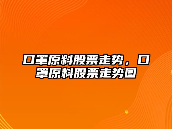 口罩原料股票走勢，口罩原料股票走勢圖