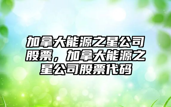 加拿大能源之星公司股票，加拿大能源之星公司股票代碼