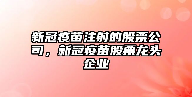 新冠疫苗注射的股票公司，新冠疫苗股票龍頭企業(yè)