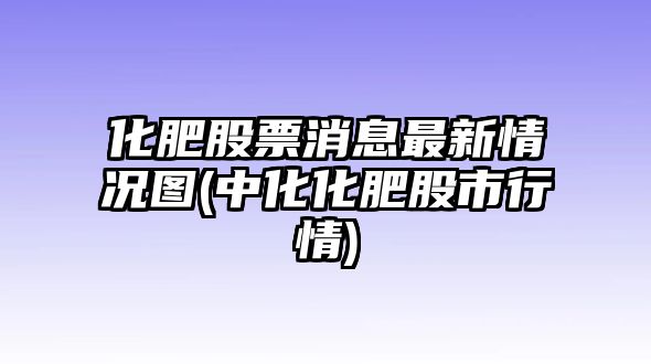 化肥股票消息最新情況圖(中化化肥股市行情)