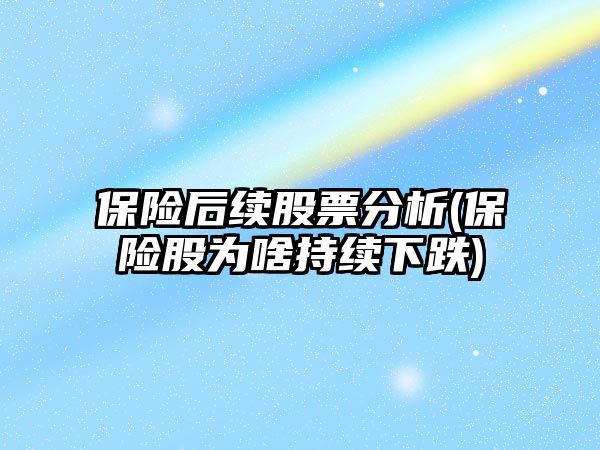 保險后續股票分析(保險股為啥持續下跌)