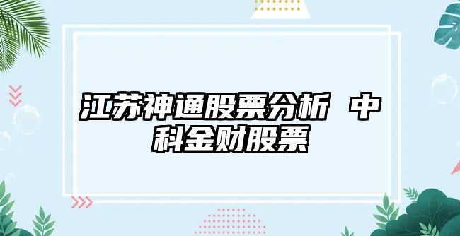 江蘇神通股票分析 中科金財股票