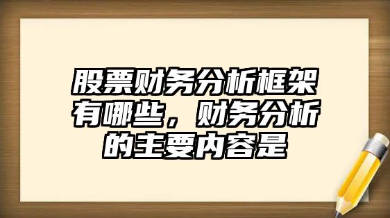 股票財務(wù)分析框架有哪些，財務(wù)分析的主要內容是