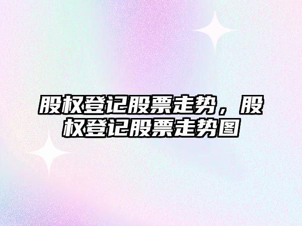 股權登記股票走勢，股權登記股票走勢圖