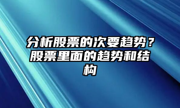 分析股票的次要趨勢？股票里面的趨勢和結構