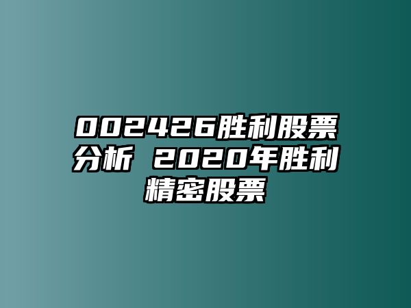 002426勝利股票分析 2020年勝利精密股票