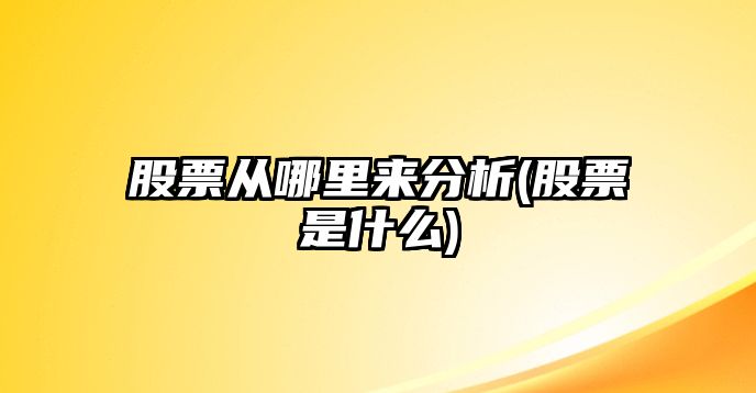 股票從哪里來(lái)分析(股票是什么)