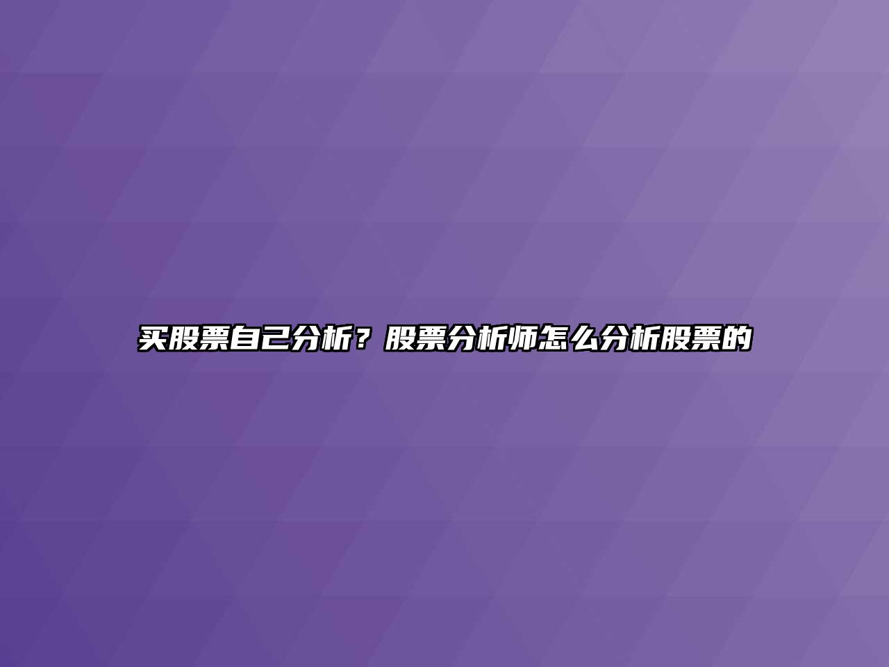 買(mǎi)股票自己分析？股票分析師怎么分析股票的